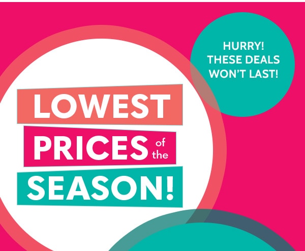 Hurry these deals won't last. Lowest Prices of the Season
