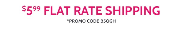 $5.99 Flat Rate Shipping Promo Code B5QGH