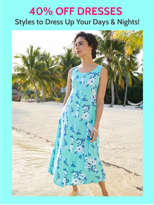 40% Off Dresses Styles to Dress up your days & Nights
