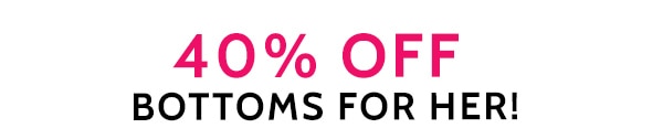 40% Off Bottoms for Her
