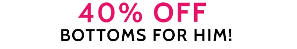 40% Off Bottoms for Him
