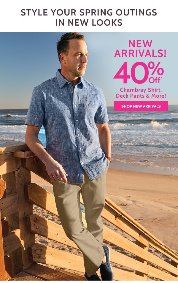 Style your Spring outings in New Looks. New Arrivals! 40% Off Chambary Shirt Deck Pants 7 More - Shop New Arrivals