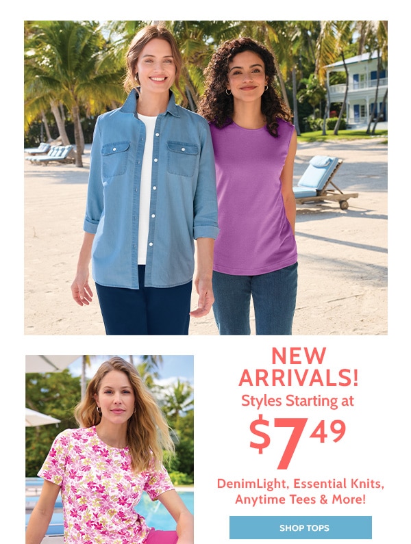 New Arrivals! Styles Starting at $7.49 Denimlight, Essential Knits, Anytime Tees & More - Shop Tops