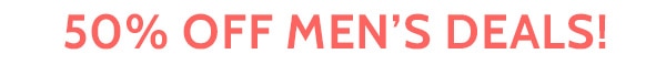 50% Off Men's Deals!