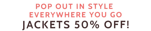 Pop Out in Style Everywhere you go Jackets 50% Off!
