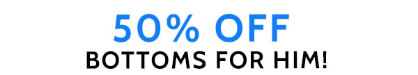 50% Off Bottoms for Him