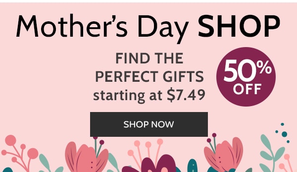 Mother's Day Shop 50% Off Find the Perfect Figts starting at $7.49 - Shop Now