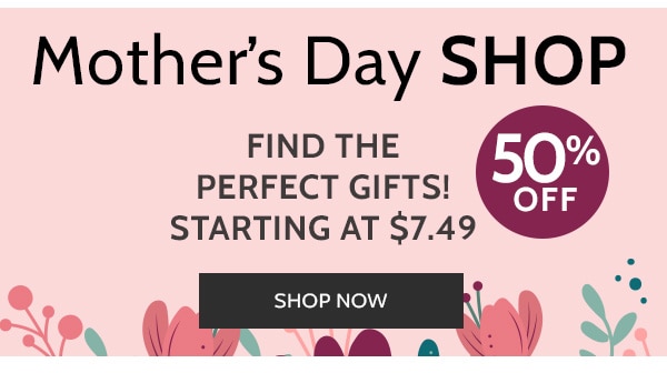 Mother's Day Shop 50% Off Find the Perfect Figts starting at $7.49 - Shop Now