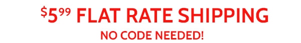 $5.99 Flat Rate Shipping No Code Needed!