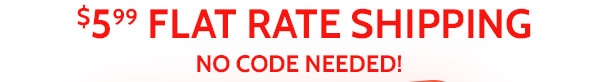 $5.99 Flat Rate Shipping No Code Needed!