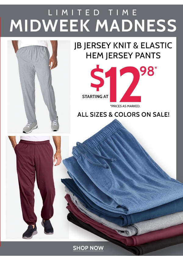 Limited time Midweek Madness JB Jersey Knit & Elastic Hem Jersey Pants Starting at $12.98 *Prices as marked. All Sizes & Colors - Shop Now