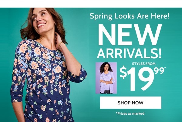 Spring looks are here! New Arrivals Starting at $19.99 - *Prices as marked - Shop Now