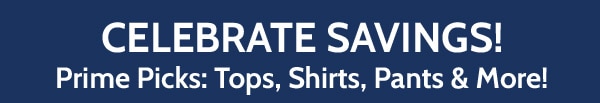 Celebrate Savings! Prime Picks: tops, Shirts, Pants & More!