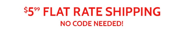 $5.99 Flat Rate Shipping No Code Needed!