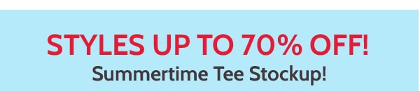 Styles up To 70% summertime Tee Stockup!
