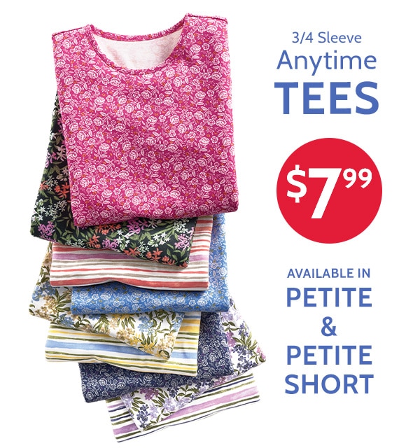 3/4 Sleeve Anytime Tees $7.99 Available in Petite & Petite Short
