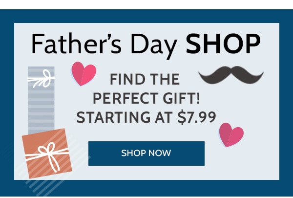 Father's Day Find the Perfect Gift! Starting at $7.99 - Shop Now