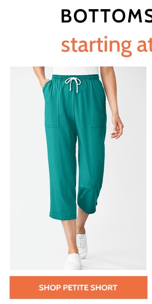 Bottoms for Her Starting at $9.99 Shop Petite Short