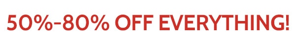 50% to 80% Off Everything