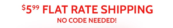 $5.99 Flat Rate Shipping No Code Needed!