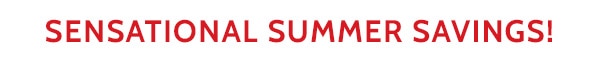 Sensational Summer Savings! Hurry Limited Time Wow Prices!