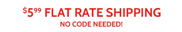 $5.99 Flat Rate Shipping No Code Needed!
