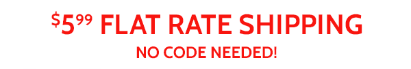 $5.99 Flat Rate Shipping No Code Needed!