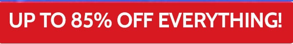 Up To 85% Off Everything!