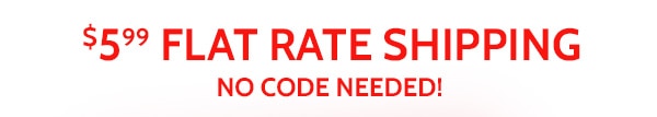$5.99 Flat Rate Shipping No Code Needed!