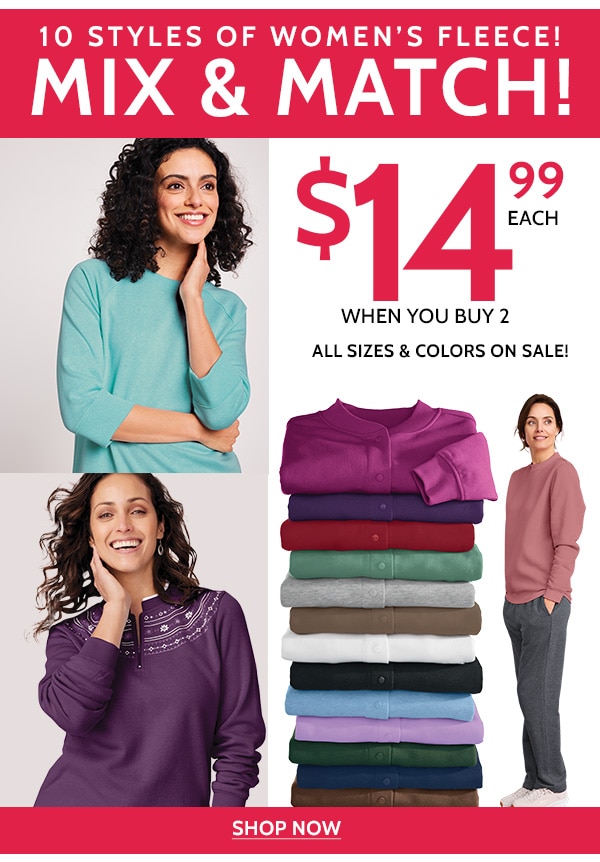 10 Styles of Women's Fleece! Mix & Match $14,99 when you buy 2. All sizes & Colors on Sale! Shop Now