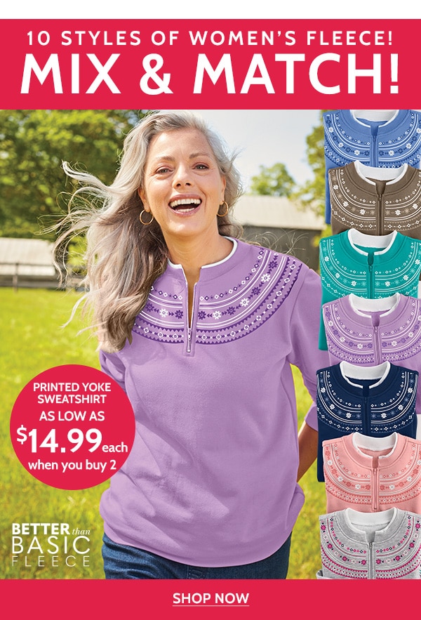 10 Styles of Women's Fleece! Mix & Match $14.99 Each When you buy 2. All colors 7 Sizes on Sale! Shop Now