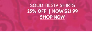 Solid Fiesta Shirts 25% Off | Now $21.99 - Shop Now