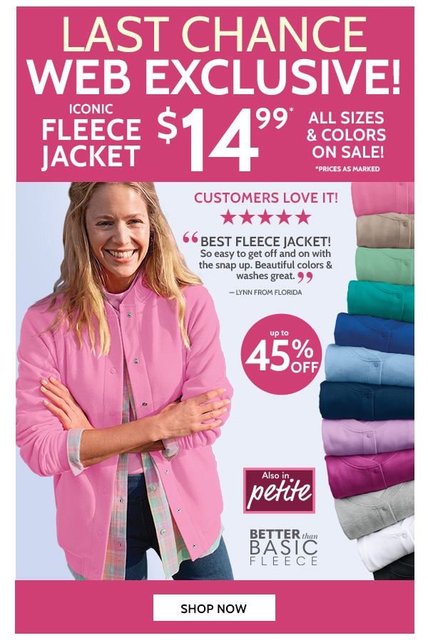 Last Chance Weekend Web Exclusive! Iconic Fleece Jacket $14.99 All sizes & Colors On Sale! Shop Now