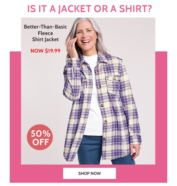 Is it a Jacket or a Shirt? Better-than-Basic Fleece Shirt Jacket now $19.99 50% off - Shop Now